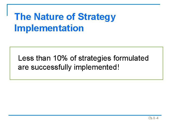 The Nature of Strategy Implementation Less than 10% of strategies formulated are successfully implemented!