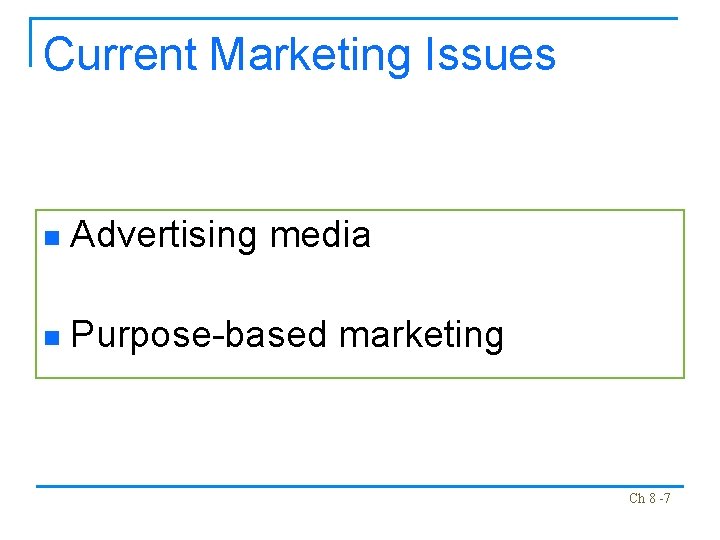 Current Marketing Issues n Advertising media n Purpose-based marketing Ch 8 -7 