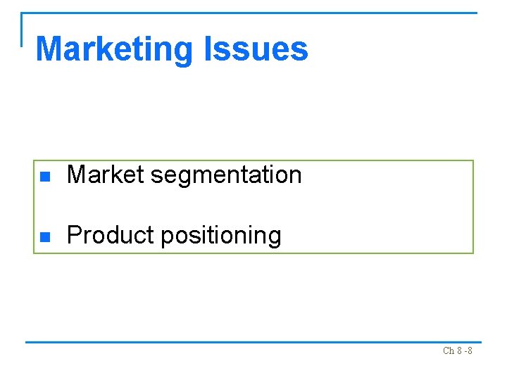 Marketing Issues n Market segmentation n Product positioning Ch 8 -8 