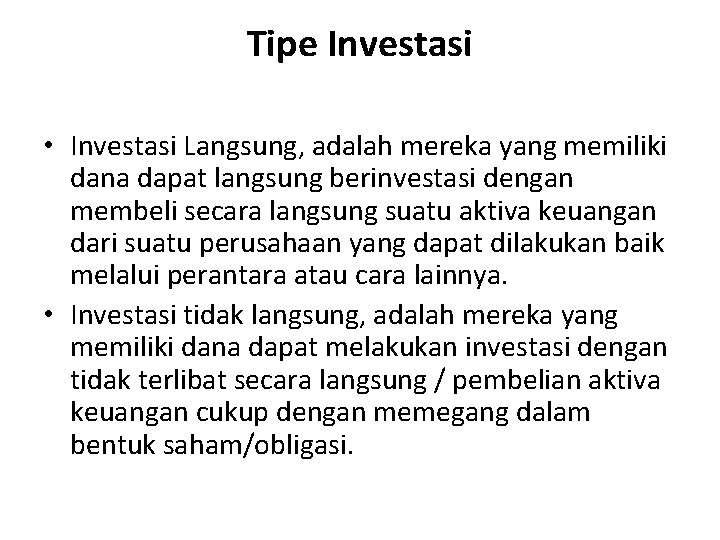 Tipe Investasi • Investasi Langsung, adalah mereka yang memiliki dana dapat langsung berinvestasi dengan
