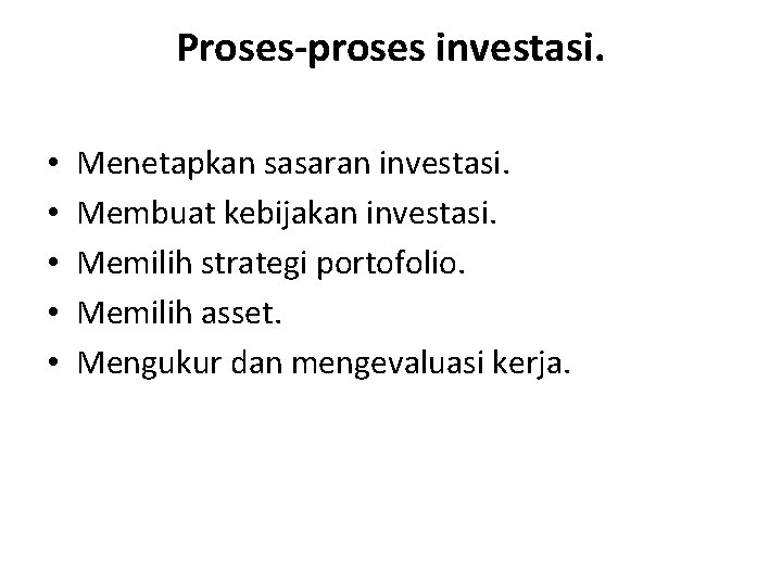 Proses-proses investasi. • • • Menetapkan sasaran investasi. Membuat kebijakan investasi. Memilih strategi portofolio.