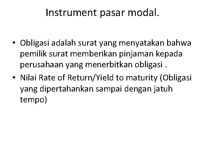 Instrument pasar modal. • Obligasi adalah surat yang menyatakan bahwa pemilik surat memberikan pinjaman Instrument pasar modal. • Obligasi adalah surat yang menyatakan bahwa pemilik surat memberikan pinjaman