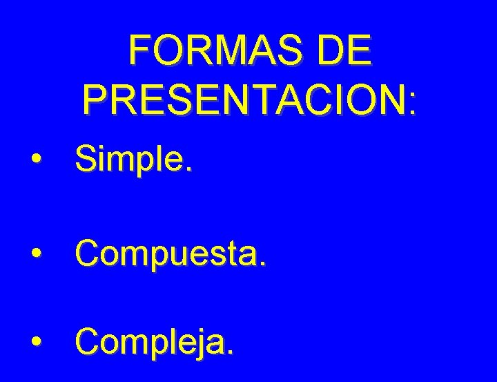 FORMAS DE PRESENTACION: • Simple. • Compuesta. • Compleja. 