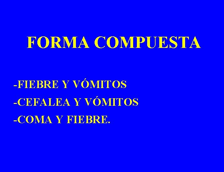 FORMA COMPUESTA -FIEBRE Y VÓMITOS -CEFALEA Y VÓMITOS -COMA Y FIEBRE. 