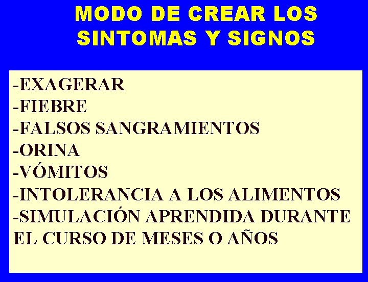 MODO DE CREAR LOS SINTOMAS Y SIGNOS -EXAGERAR -FIEBRE -FALSOS SANGRAMIENTOS -ORINA -VÓMITOS -INTOLERANCIA