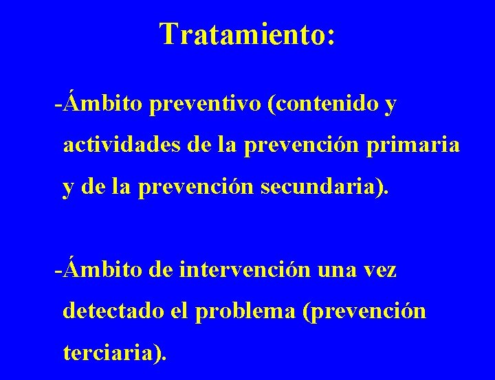 Tratamiento: -Ámbito preventivo (contenido y actividades de la prevención primaria y de la prevención