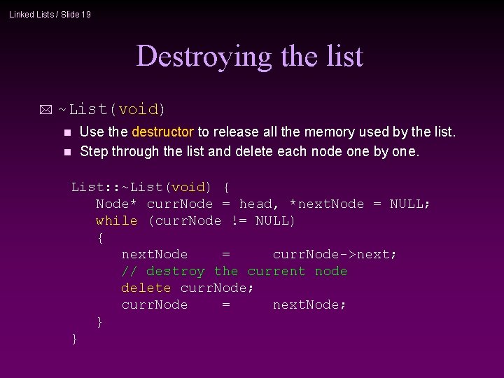 Linked Lists / Slide 19 Destroying the list * ~List(void) Use the destructor to