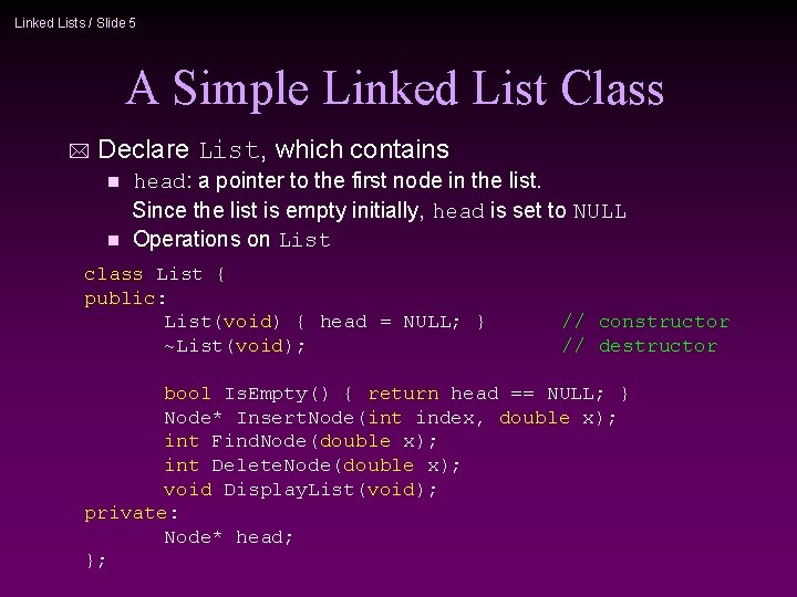 Linked Lists / Slide 5 A Simple Linked List Class * Declare List, which