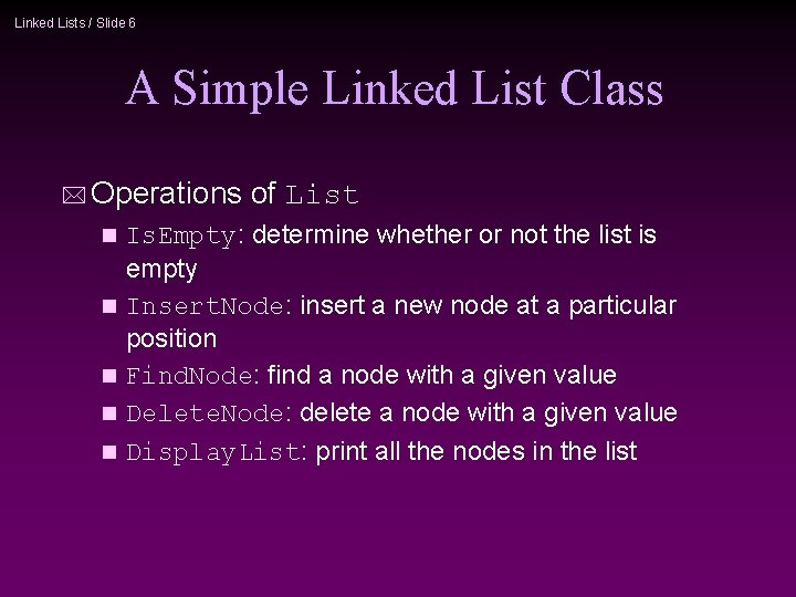 Linked Lists / Slide 6 A Simple Linked List Class * Operations n n