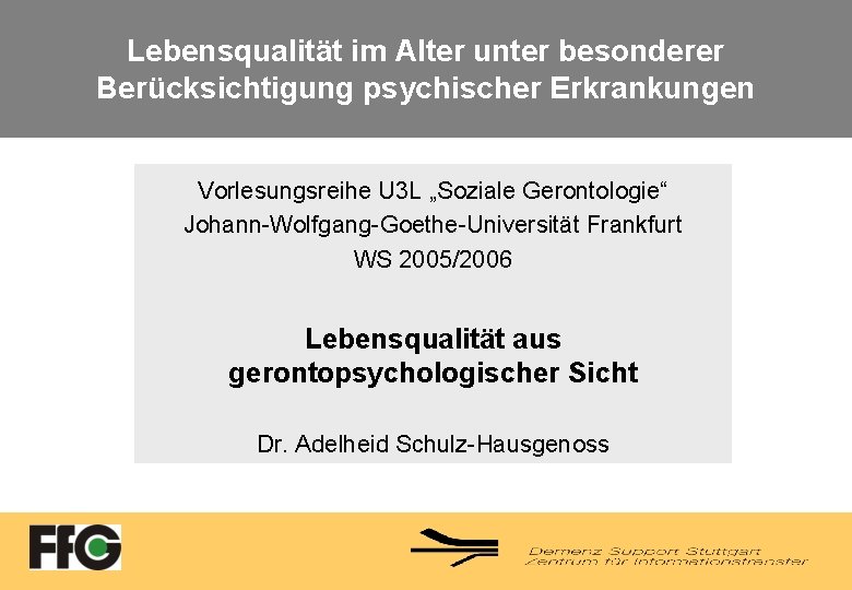 Lebensqualität im Alter unter besonderer Berücksichtigung psychischer Erkrankungen Vorlesungsreihe U 3 L „Soziale Gerontologie“