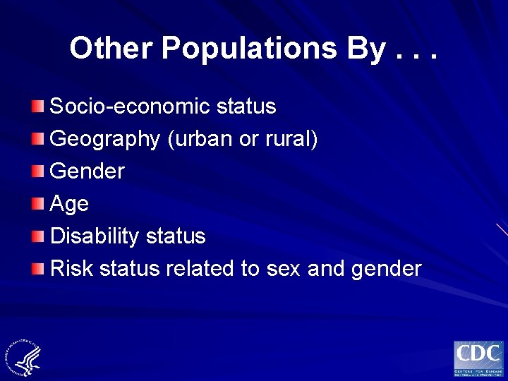 Other Populations By. . . Socio-economic status Geography (urban or rural) Gender Age Disability