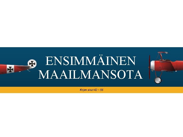 ENSIMMÄINEN MAAILMANSOTA Kirjan sivut 42 – 56 