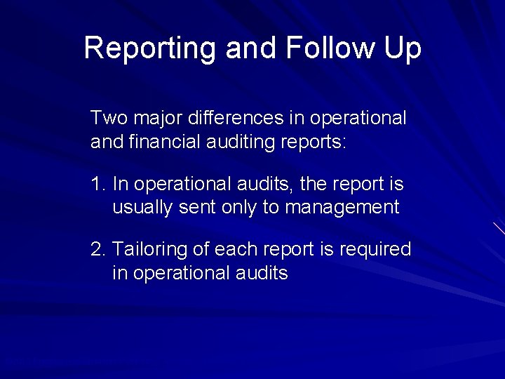 Reporting and Follow Up Two major differences in operational and financial auditing reports: 1.