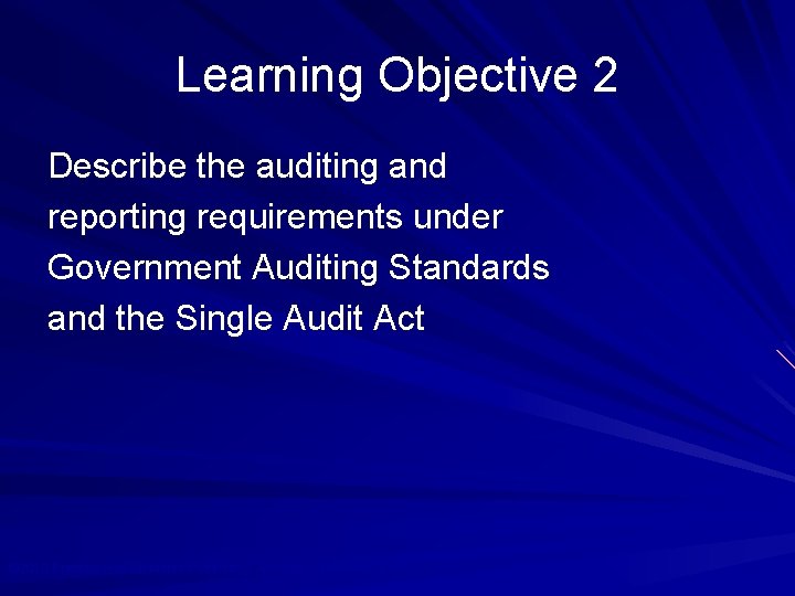 Learning Objective 2 Describe the auditing and reporting requirements under Government Auditing Standards and