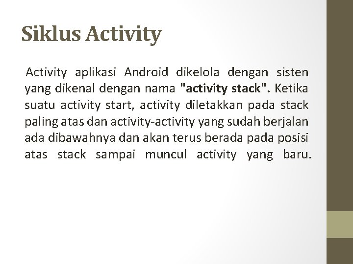 Siklus Activity aplikasi Android dikelola dengan sisten yang dikenal dengan nama "activity stack". Ketika