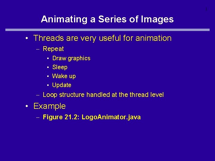 1 Animating a Series of Images • Threads are very useful for animation –