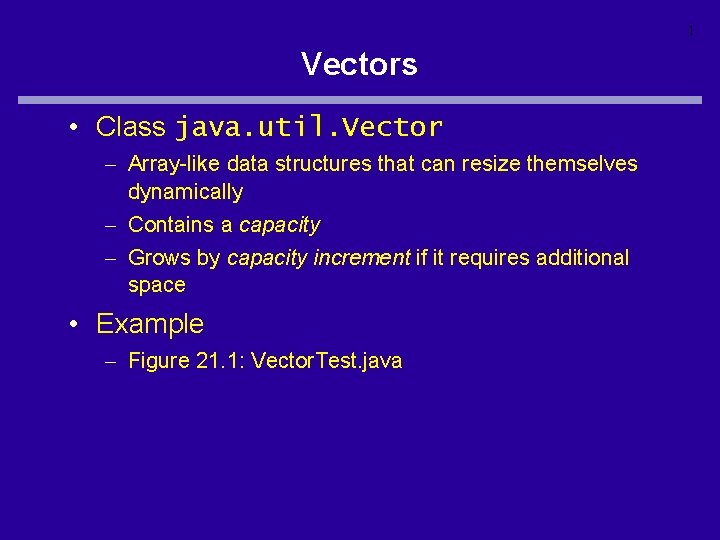 1 Vectors • Class java. util. Vector – Array-like data structures that can resize