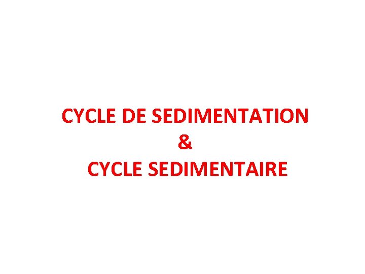 CYCLE DE SEDIMENTATION & CYCLE SEDIMENTAIRE 