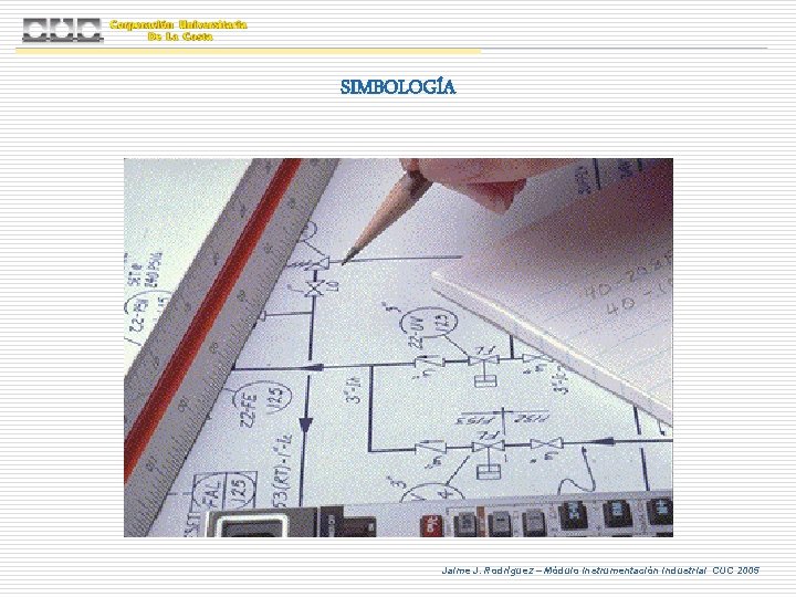 SIMBOLOGÍA Jaime J. Rodríguez – Módulo Instrumentación Industrial CUC 2005 