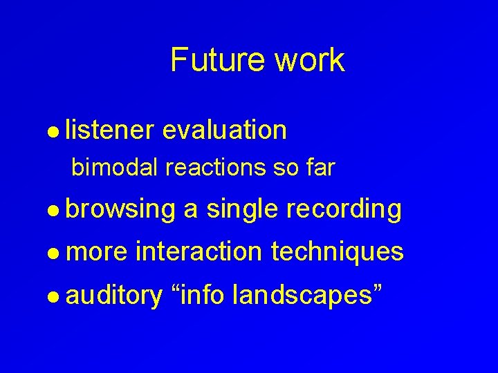 Future work l listener evaluation bimodal reactions so far l browsing l more a