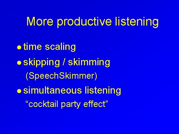 More productive listening l time scaling l skipping / skimming (Speech. Skimmer) l simultaneous