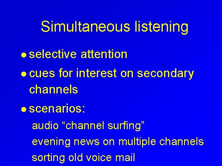 Simultaneous listening l selective attention l cues for interest on secondary channels l scenarios: