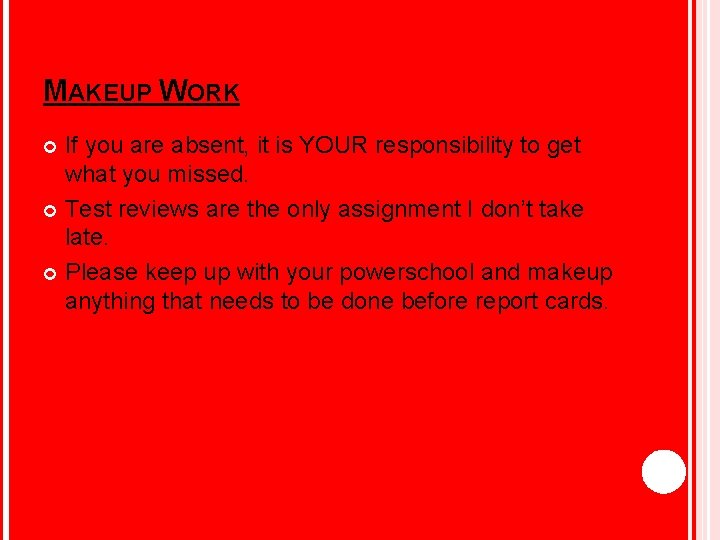 MAKEUP WORK If you are absent, it is YOUR responsibility to get what you