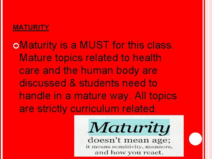 MATURITY Maturity is a MUST for this class. Mature topics related to health care