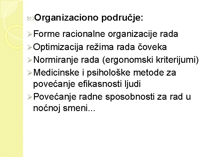  Organizaciono Ø Forme područje: racionalne organizacije rada Ø Optimizacija režima rada čoveka Ø