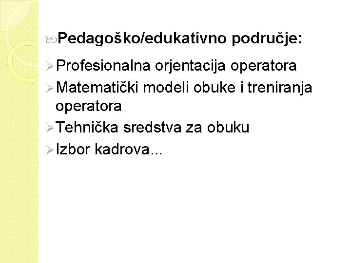  Pedagoško/edukativno Ø Profesionalna područje: orjentacija operatora Ø Matematički modeli obuke i treniranja operatora