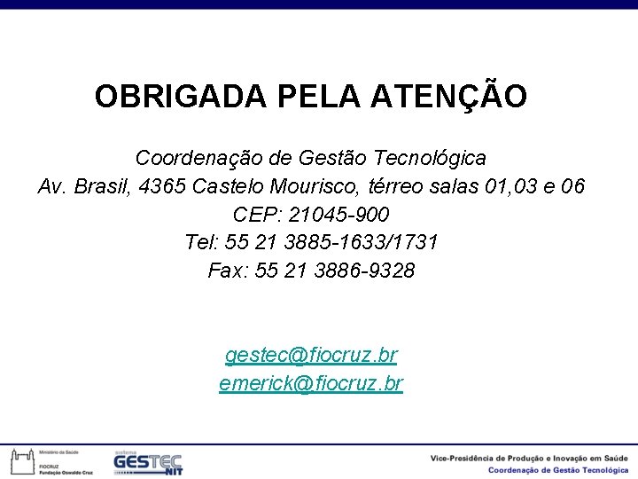 OBRIGADA PELA ATENÇÃO Coordenação de Gestão Tecnológica Av. Brasil, 4365 Castelo Mourisco, térreo salas