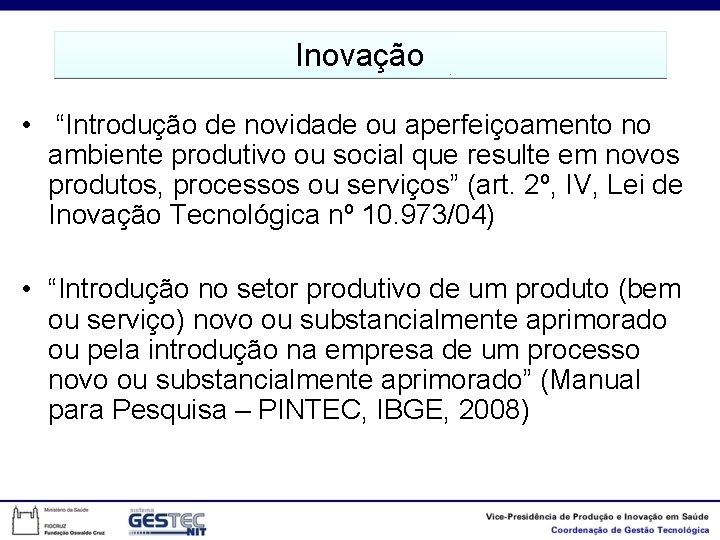 Inovação • “Introdução de novidade ou aperfeiçoamento no ambiente produtivo ou social que resulte