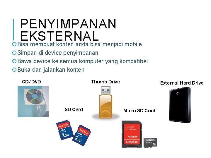 PENYIMPANAN EKSTERNAL Bisa membuat konten anda bisa menjadi mobile Simpan di device penyimpanan Bawa