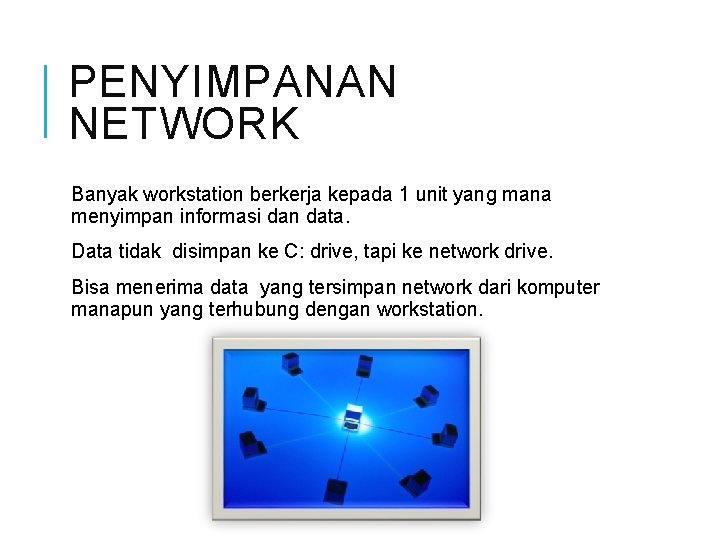 PENYIMPANAN NETWORK Banyak workstation berkerja kepada 1 unit yang mana menyimpan informasi dan data.