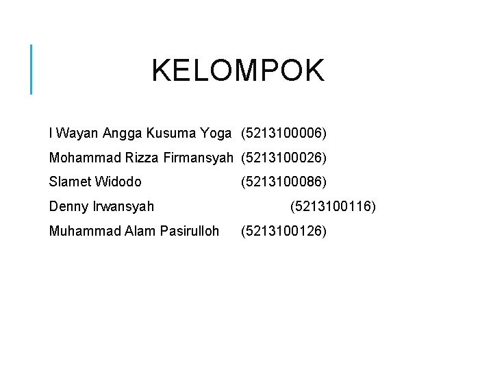 KELOMPOK I Wayan Angga Kusuma Yoga (5213100006) Mohammad Rizza Firmansyah (5213100026) Slamet Widodo Denny