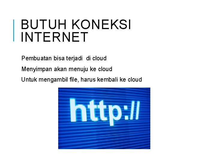 BUTUH KONEKSI INTERNET Pembuatan bisa terjadi di cloud Menyimpan akan menuju ke cloud Untuk