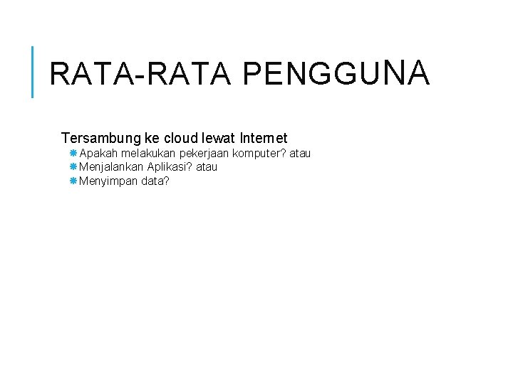 RATA-RATA PENGGU NA Tersambung ke cloud lewat Internet Apakah melakukan pekerjaan komputer? atau Menjalankan