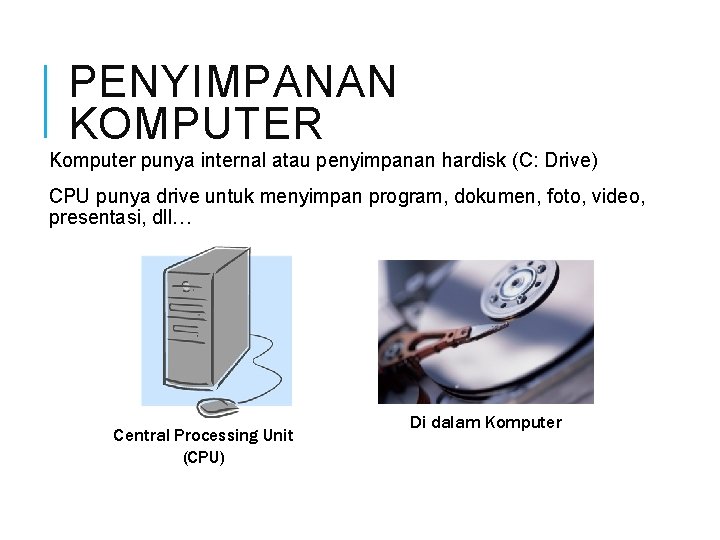 PENYIMPANAN KOMPUTER Komputer punya internal atau penyimpanan hardisk (C: Drive) CPU punya drive untuk