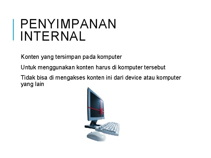 PENYIMPANAN INTERNAL Konten yang tersimpan pada komputer Untuk menggunakan konten harus di komputer tersebut
