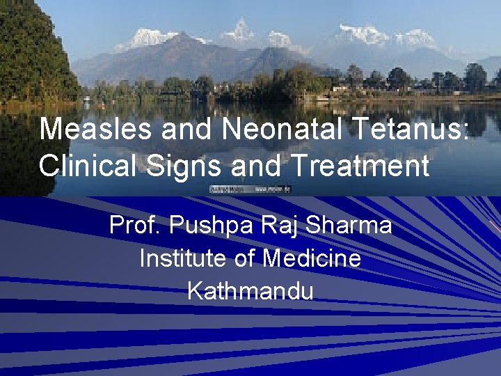 Measles and Neonatal Tetanus: Clinical. Signsand and. Treatment Clinical Prof. Pushpa Raj Sharma Institute