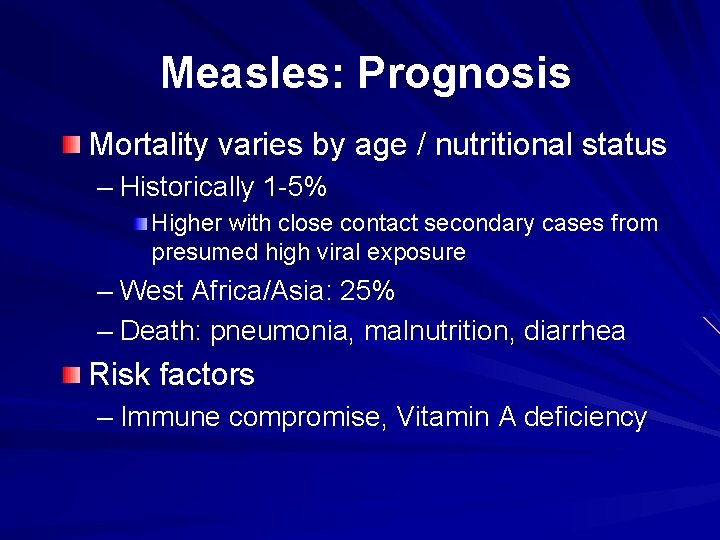 Measles: Prognosis Mortality varies by age / nutritional status – Historically 1 -5% Higher