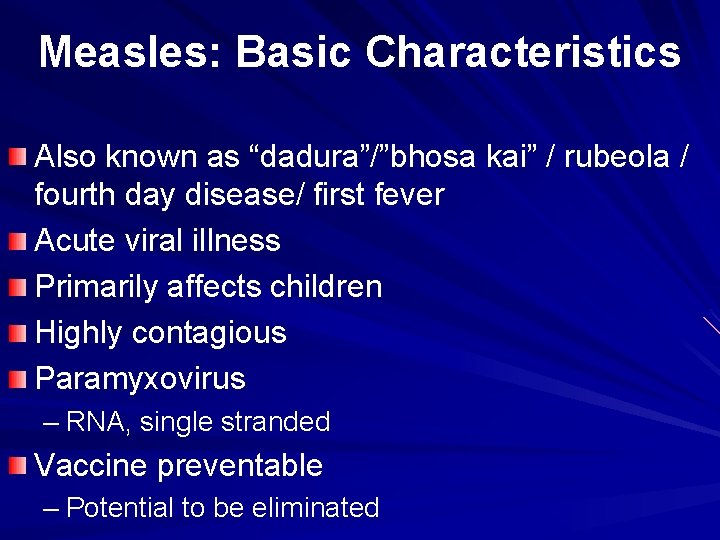 Measles: Basic Characteristics Also known as “dadura”/”bhosa kai” / rubeola / fourth day disease/