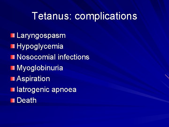 Tetanus: complications Laryngospasm Hypoglycemia Nosocomial infections Myoglobinuria Aspiration Iatrogenic apnoea Death 