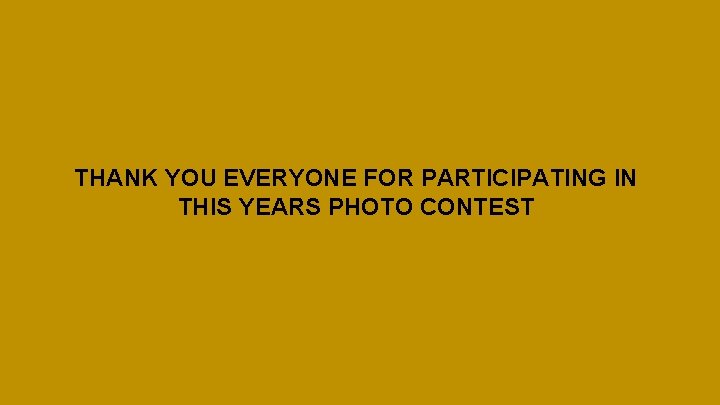 THANK YOU EVERYONE FOR PARTICIPATING IN THIS YEARS PHOTO CONTEST 