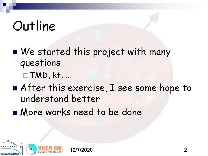 Outline n We started this project with many questions ¨ TMD, kt, … After