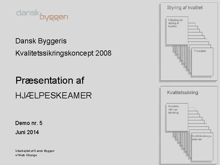 Dansk Byggeris Kvalitetssikringskoncept 2008 Præsentation af HJÆLPESKEAMER Demo nr. 5 Juni 2014 Udarbejdet af