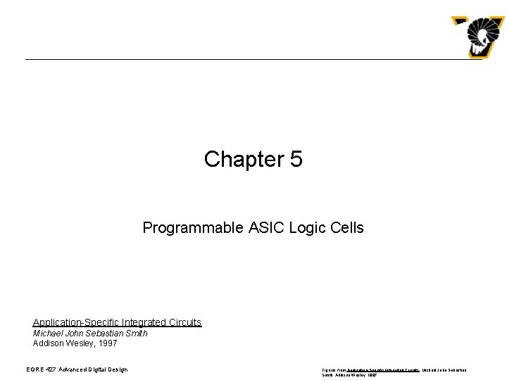Chapter 5 Programmable ASIC Logic Cells Application-Specific Integrated Circuits Michael John Sebastian Smith Addison Chapter 5 Programmable ASIC Logic Cells Application-Specific Integrated Circuits Michael John Sebastian Smith Addison