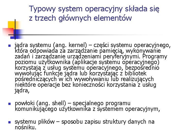 Typowy system operacyjny składa się z trzech głównych elementów n jądra systemu (ang. kernel)