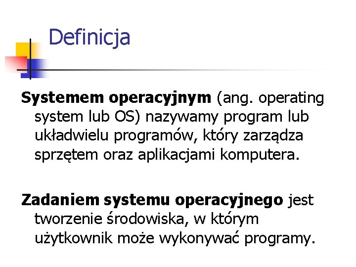 Definicja Systemem operacyjnym (ang. operating system lub OS) nazywamy program lub układwielu programów, który