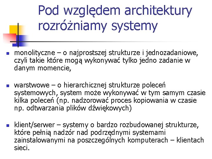 Pod względem architektury rozróżniamy systemy n n n monolityczne – o najprostszej strukturze i